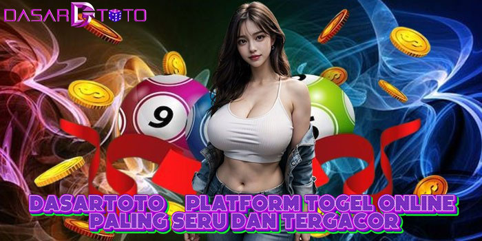 DASARTOTO – Platform Togel Online Paling Seru dan Tergacor