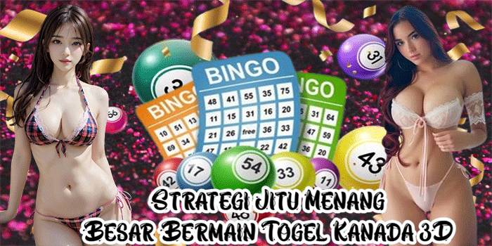 Strategi Jitu Menang Besar Bermain Togel Kanada 3D