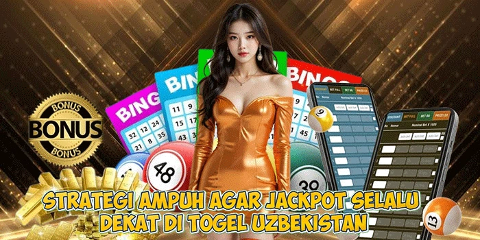 Strategi Ampuh Agar Jackpot Selalu Dekat di Togel Uzbekistan