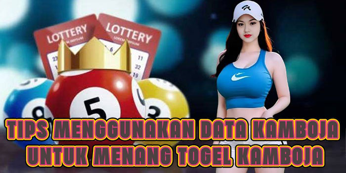 Tips Menggunakan Data Kamboja Untuk Menang Togel Kamboja