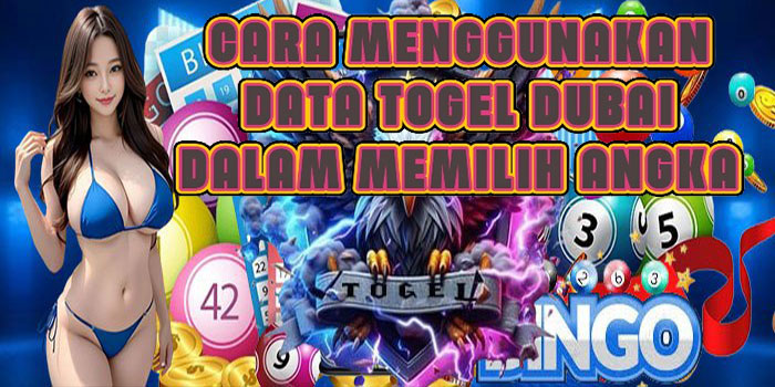 Cara Menggunakan Data Togel Dubai Dalam Memilih Angka