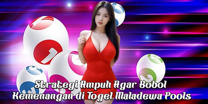 Strategi Ampuh Agar Bobol Kemenangan di Togel Maladewa Pools