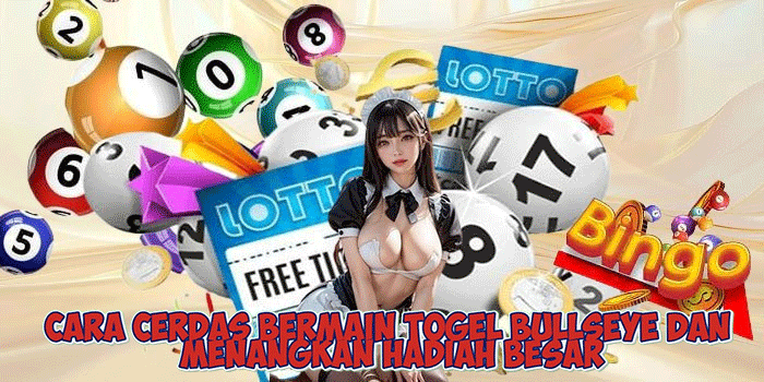 Cara Cerdas Bermain Togel Bullseye dan Menangkan Hadiah Besar
