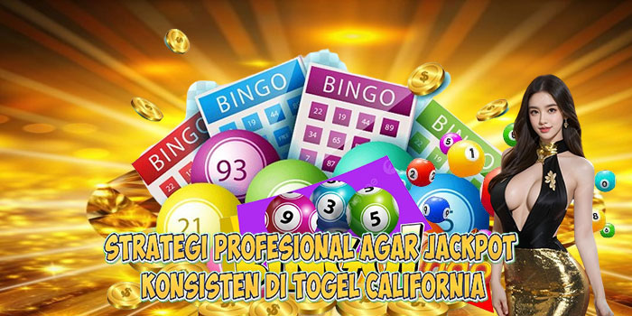 Strategi Profesional Agar Jackpot Konsisten di Togel CALIFORNIA
