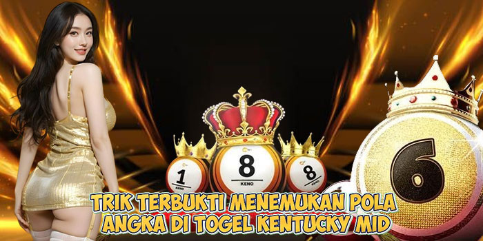 Trik Terbukti Menemukan Pola Angka di Togel KENTUCKY MID