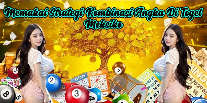 Memakai Strategi Kombinasi Angka Di Togel Meksiko