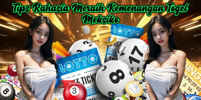 Tips Rahasia Meraih Kemenangan Togel Meksiko