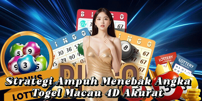 Strategi Ampuh Menebak Angka Togel Macau 4D Akurat