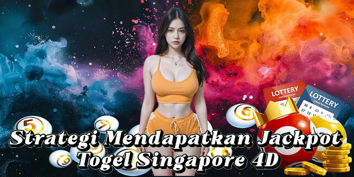 Strategi Mendapatkan Jackpot Togel Singapore 4D