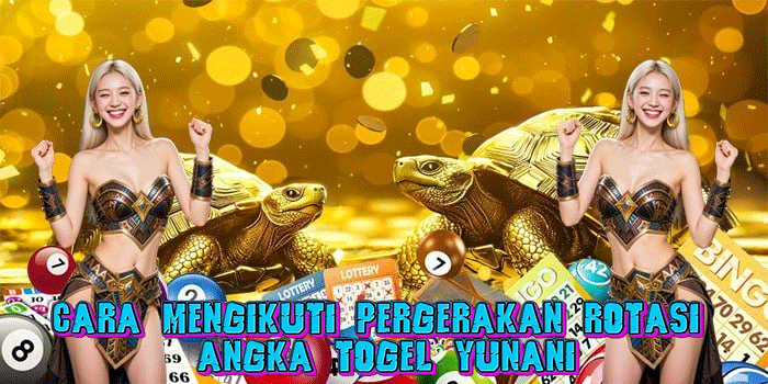 Cara Mengikuti Pergerakan Rotasi Angka Togel Yunani