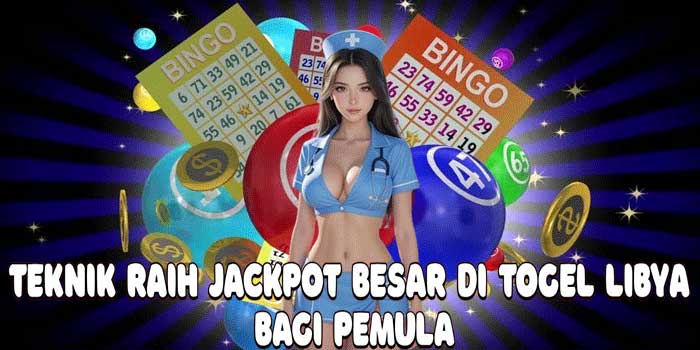 Teknik Raih Jackpot Besar Di Togel Libya Bagi Pemula