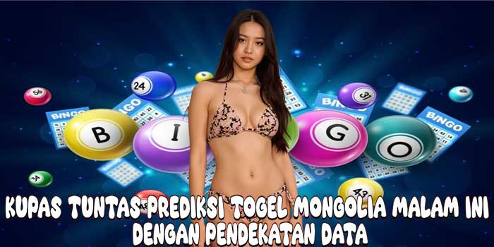 Kupas Tuntas Prediksi Togel Mongolia Malam Ini dengan Pendekatan Data